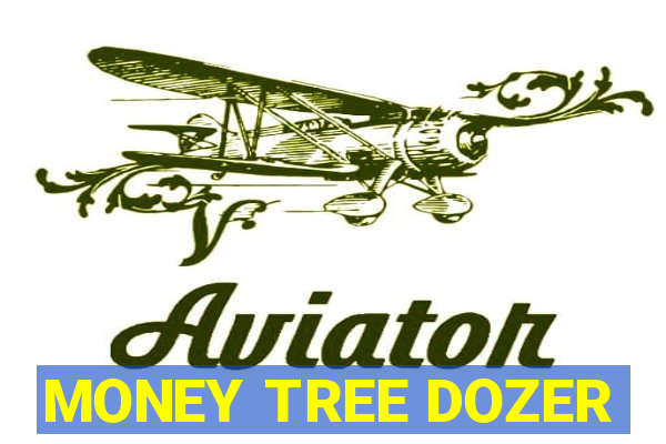 MONEY TREE DOZER